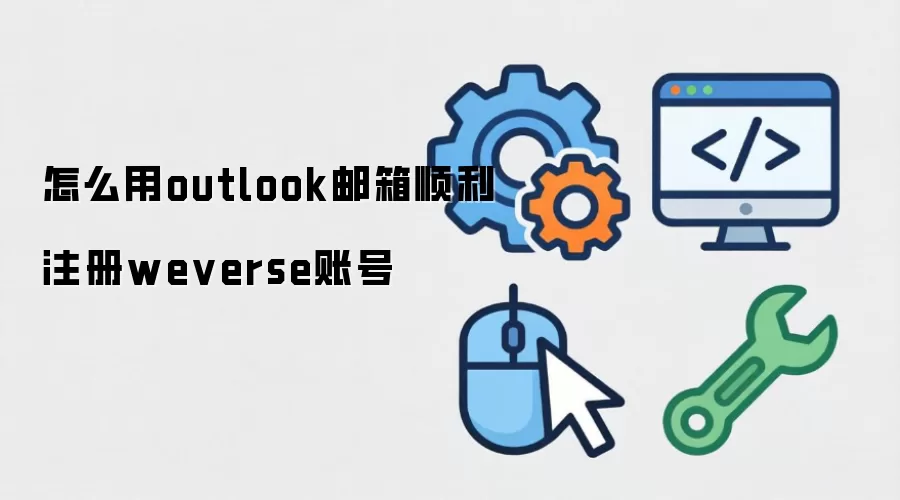 怎么用outlook邮箱顺利注册weverse账号