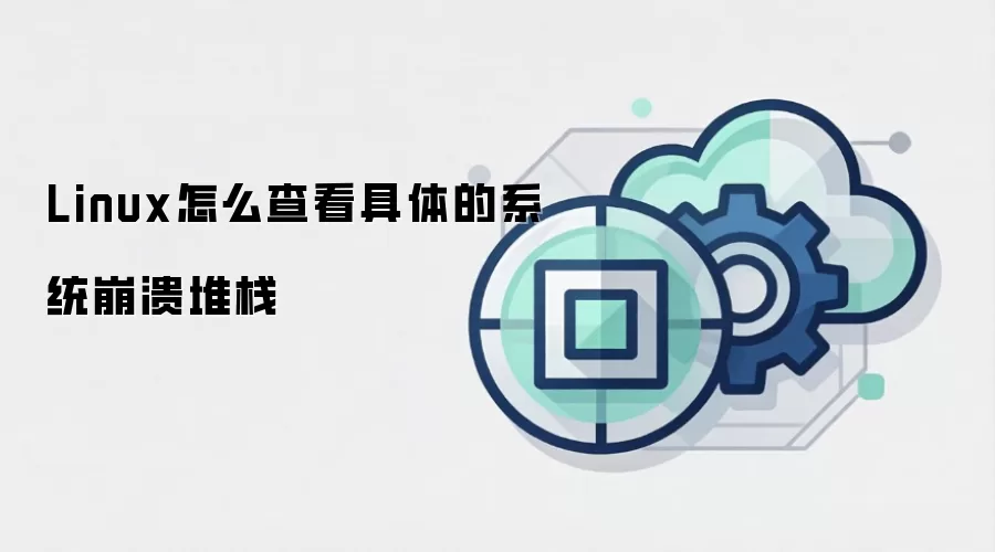 Linux怎么查看具体的系统崩溃堆栈