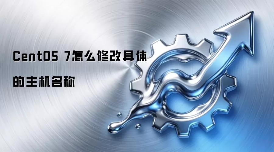 CentOS 7怎么修改具体的主机名称