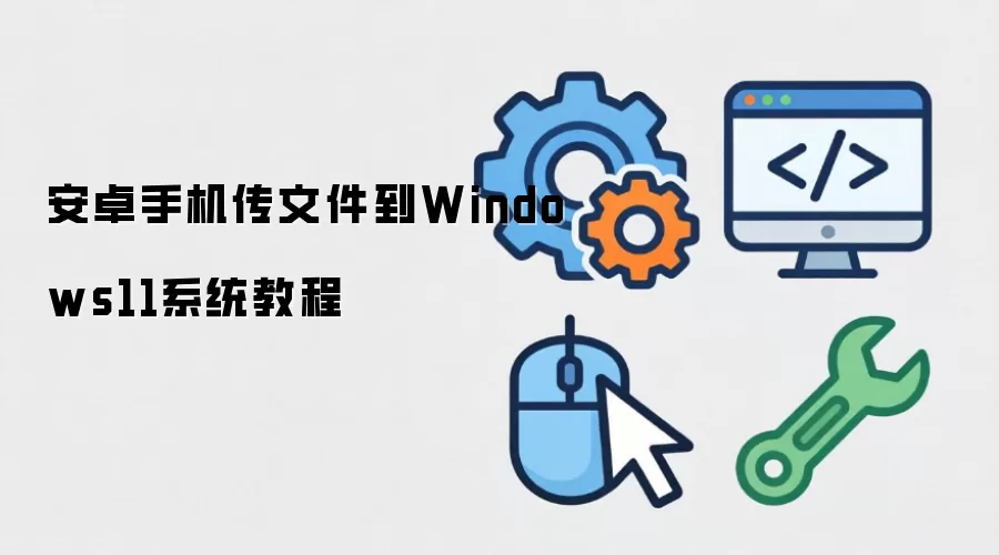安卓手机传文件到Windows11系统教程