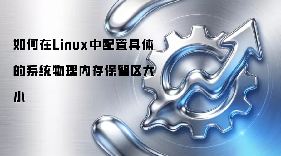 如何在Linux中配置具体的系统物理内存保留区大小