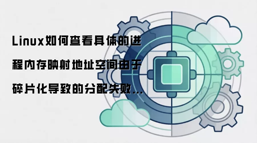 Linux如何查看具体的进程内存映射地址空间由于碎片化导致的分配失败记录