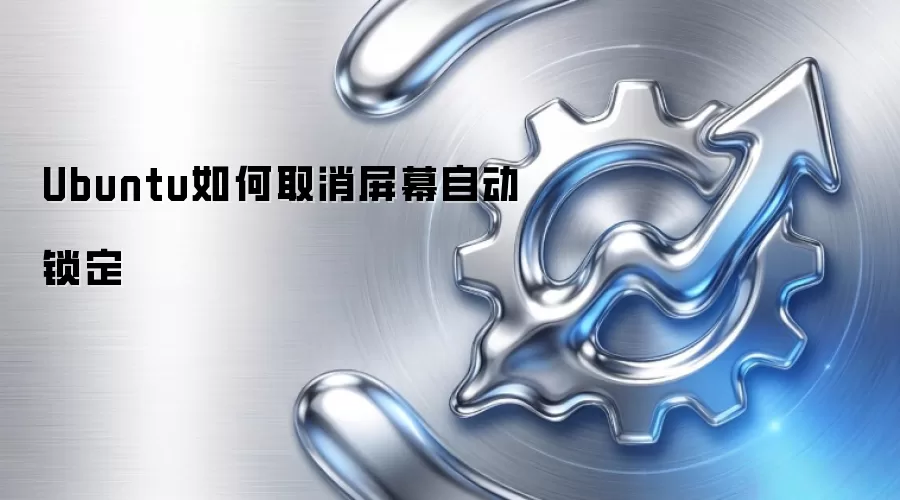 Ubuntu如何取消屏幕自动锁定