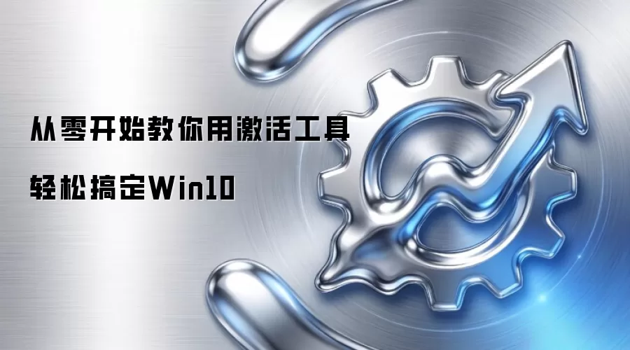 从零开始教你用激活工具轻松搞定Win10