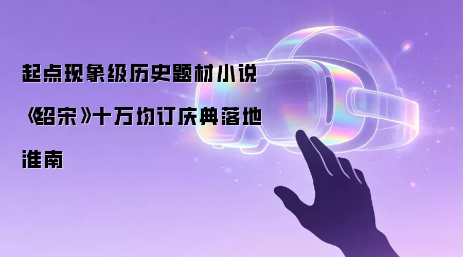 起点现象级历史题材小说《绍宋》十万均订庆典落地淮南