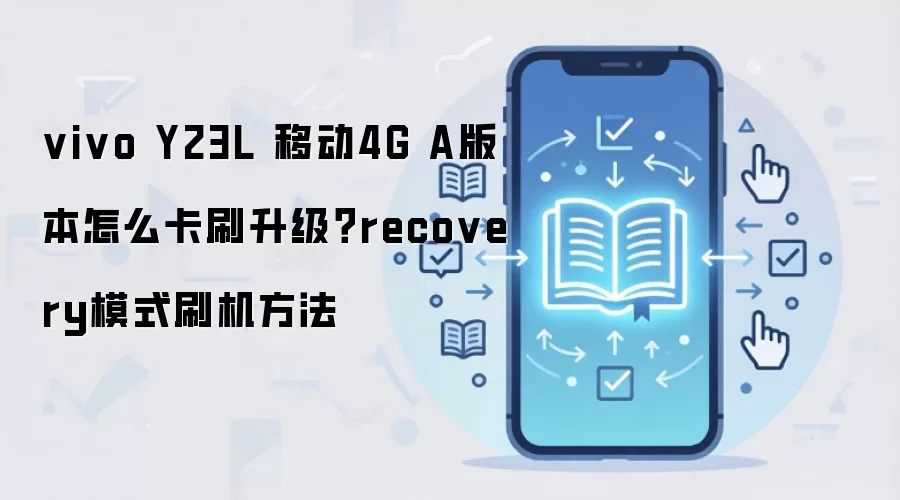 vivo Y23L 移动4G A版本怎么卡刷升级？recovery模式刷机方法